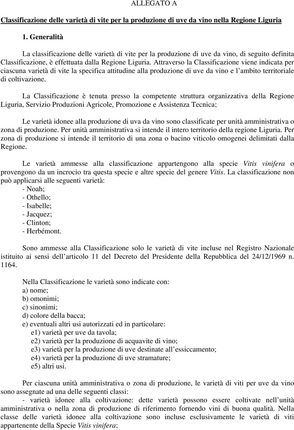 Attraverso la Classificazione viene indicata per ciascuna varietà di vite la specifica attitudine alla produzione di uve da vino e l ambito territoriale di coltivazione.