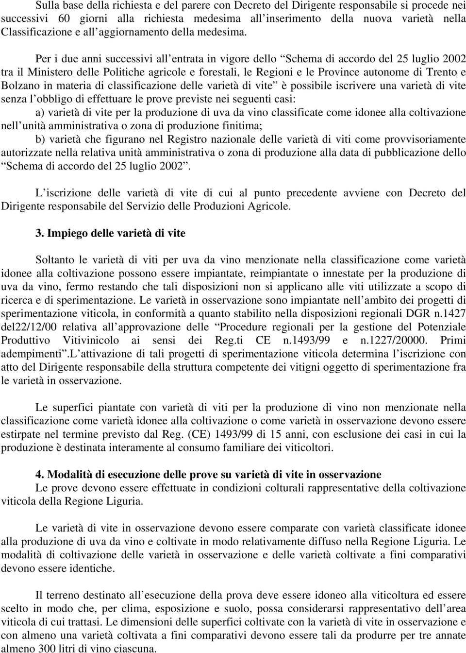 Per i due anni successivi all entrata in vigore dello Schema di accordo del 25 luglio 2002 tra il Ministero delle Politiche agricole e forestali, le Regioni e le Province autonome di Trento e Bolzano