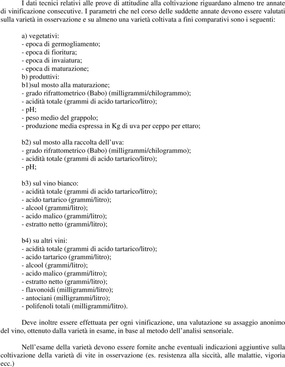 germogliamento; - epoca di fioritura; - epoca di invaiatura; - epoca di maturazione; b) produttivi: b1)sul mosto alla maturazione; - grado rifrattometrico (Babo) (milligrammi/chilogrammo); - ph; -