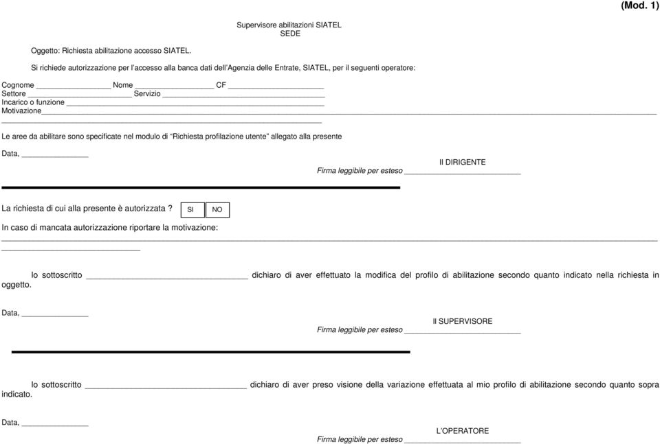 abilitare sono specificate nel modulo di Richiesta profilazione utente allegato alla presente Data, Il DIRIGENTE Firma leggibile per esteso La richiesta di cui alla presente è autorizzata?