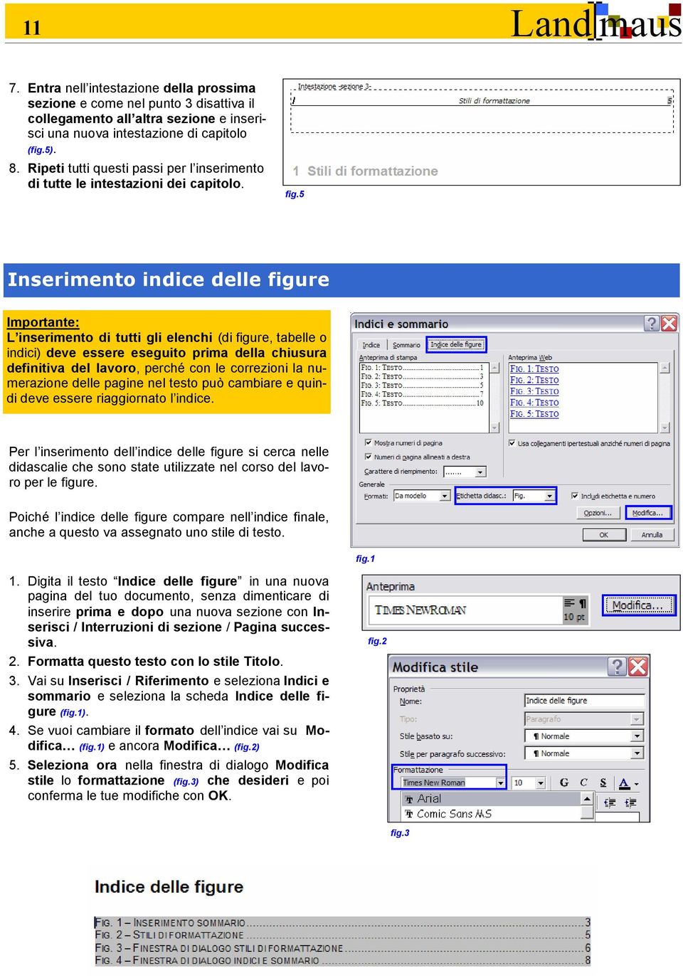 5 Inserimento indice delle figure Importante: L inserimento di tutti gli elenchi (di figure, tabelle o indici) deve essere eseguito prima della chiusura definitiva del lavoro, perché con le