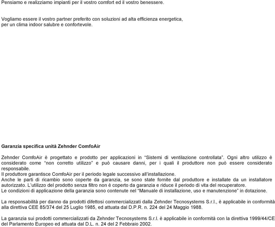 Garanzia specifica unità Zehnder ComfoAir Zehnder ComfoAir è progettato e prodotto per applicazioni in Sistemi di ventilazione controllata.