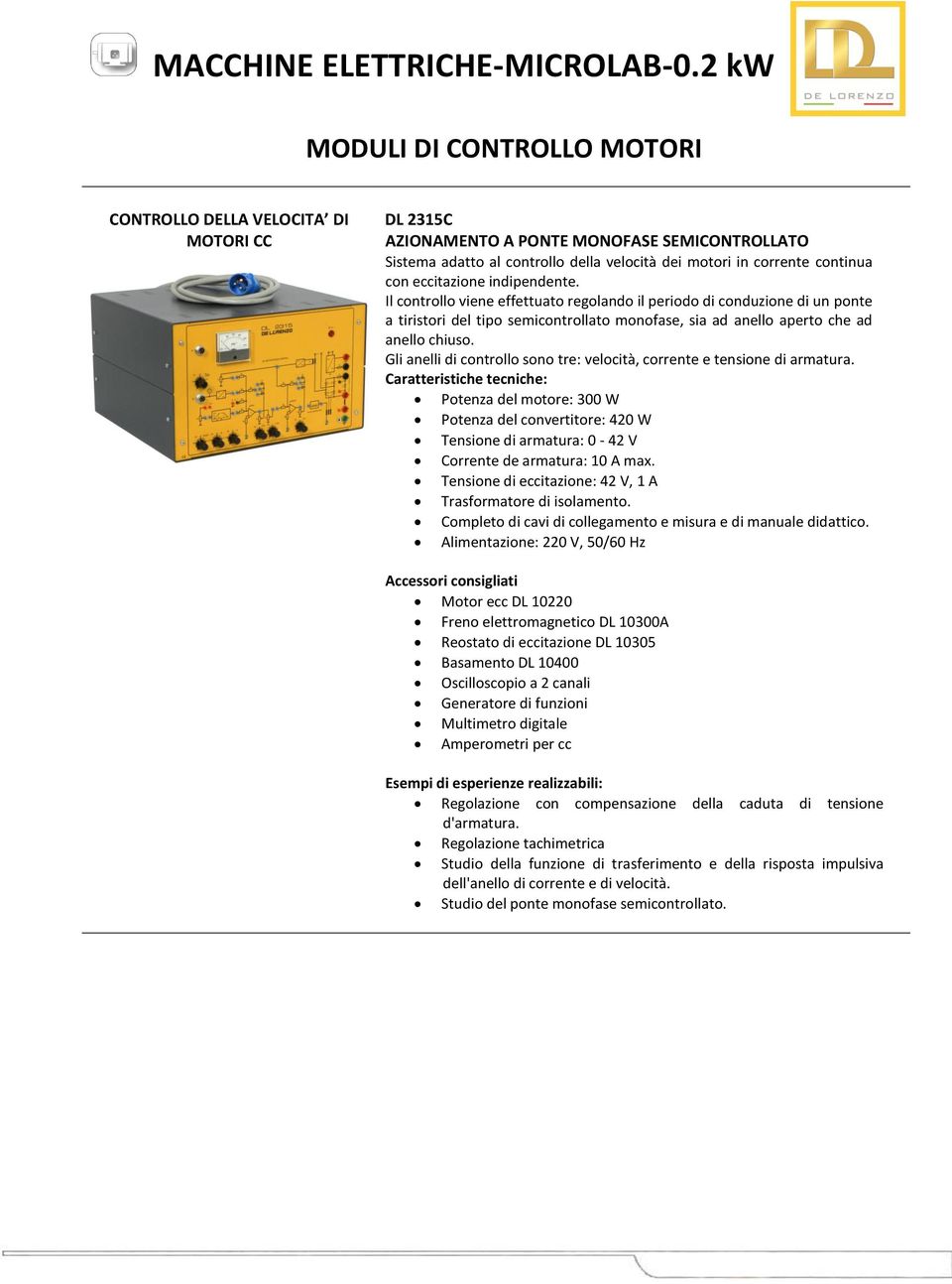 Gli anelli di controllo sono tre: velocità, corrente e tensione di armatura. Potenza del motore: 300 W Potenza del convertitore: 420 W Tensione di armatura: 0-42 V Corrente de armatura: 10 A max.