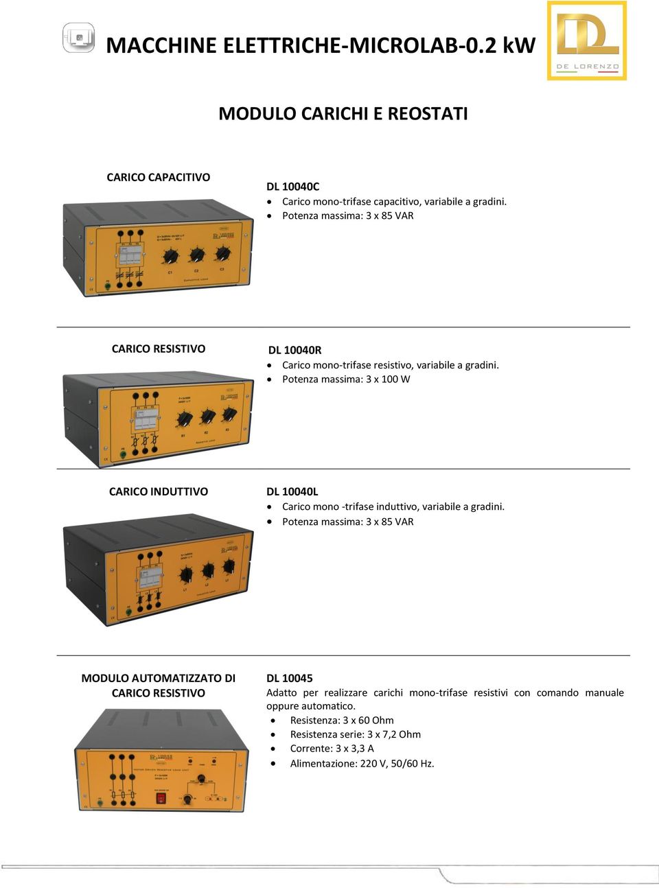 Potenza massima: 3 x 100 W CARICO INDUTTIVO DL 10040L Carico mono -trifase induttivo, variabile a gradini.