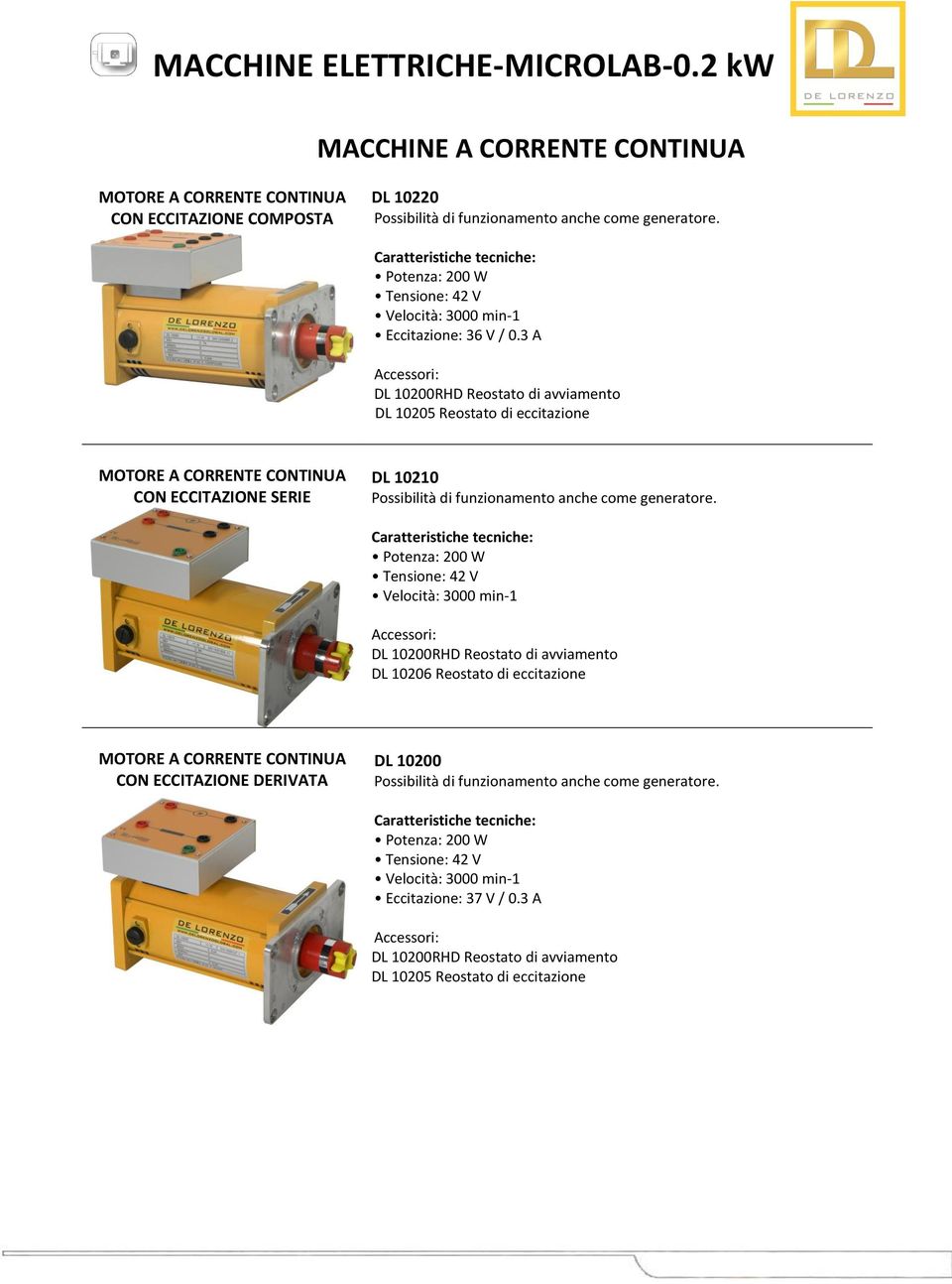 3 A DL 10200RHD Reostato di avviamento DL 10205 Reostato di eccitazione MOTORE A CORRENTE CONTINUA CON ECCITAZIONE SERIE DL 10210 Possibilità di funzionamento anche come generatore.