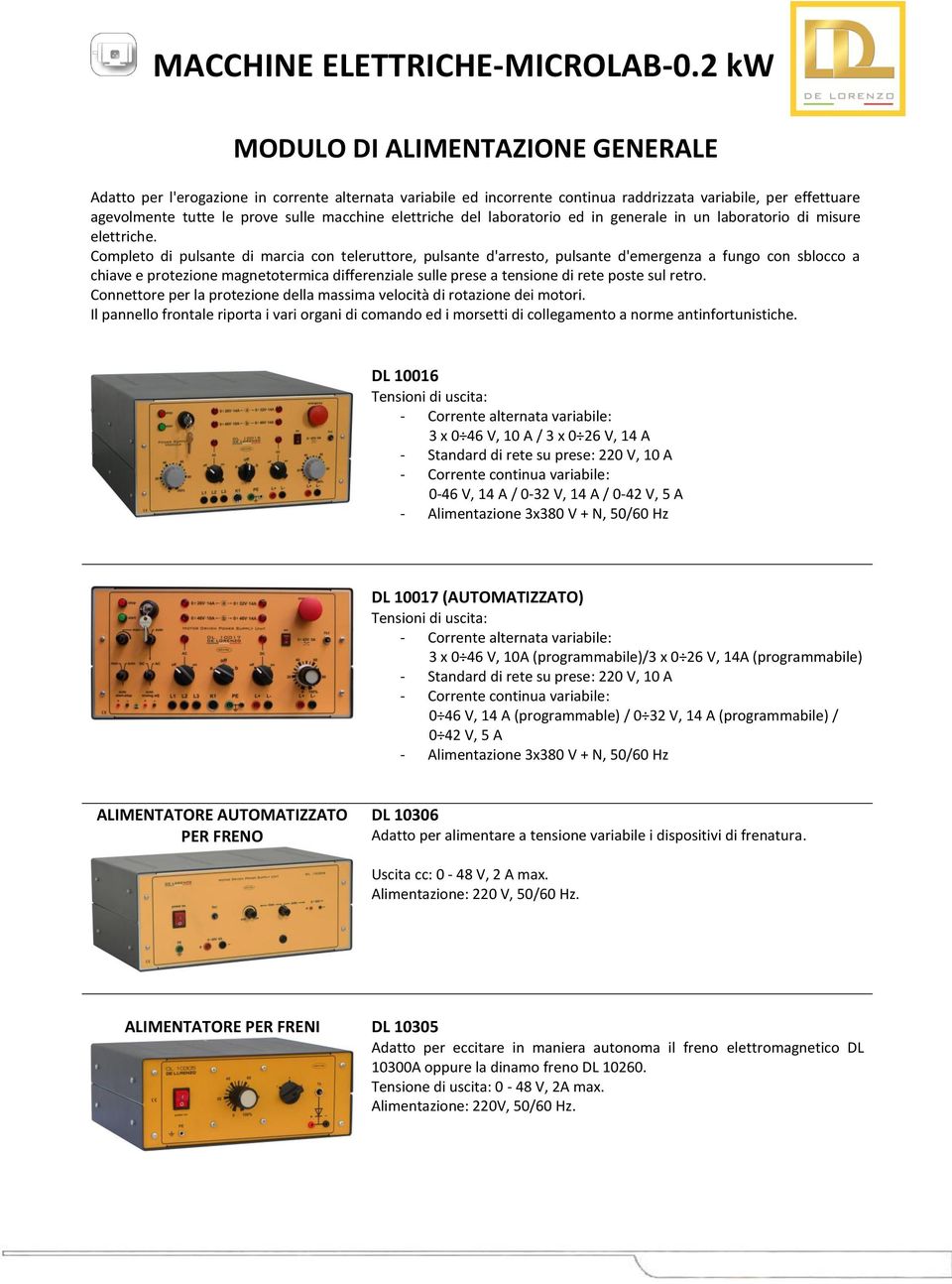 Completo di pulsante di marcia con teleruttore, pulsante d'arresto, pulsante d'emergenza a fungo con sblocco a chiave e protezione magnetotermica differenziale sulle prese a tensione di rete poste