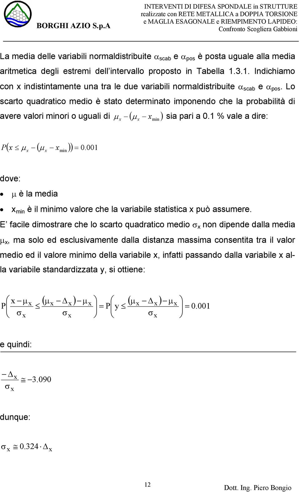 Lo scarto quadratico medio è stato determinato imponendo che la probabilità di avere valori minori o uguali di ( µ ) µ sia pari a 0.1 % vale a dire: x x x min P ( x µ ( x )) 001 x µ x min = 0.