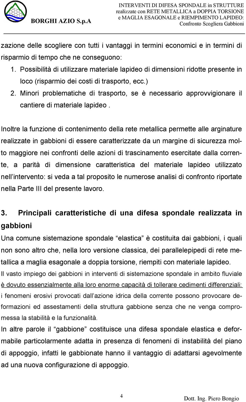 Minori problematiche di trasporto, se è necessario approvvigionare il cantiere di materiale lapideo.