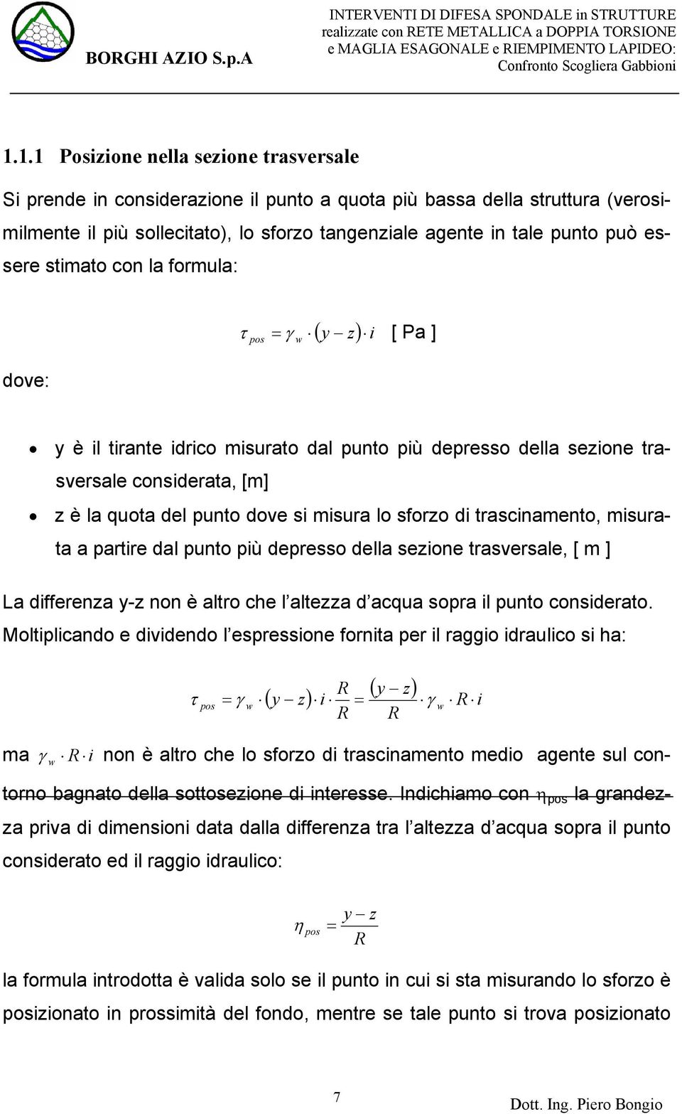 lo sforzo di trascinamento, misurata a partire dal punto più depresso della sezione trasversale, [ m ] La differenza y-z non è altro che l altezza d acqua sopra il punto considerato.