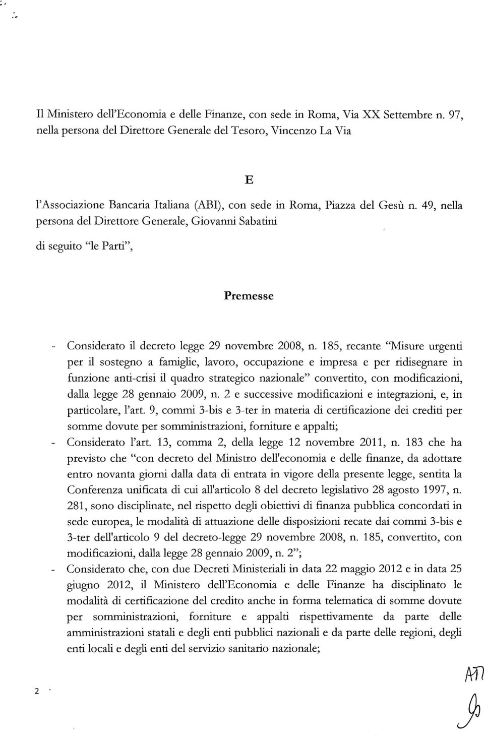 49, nella persona del Direttore Generale, Giovanni Sabatini di seguito "le Parti", Premesse Considerato il decreto legge 29 novembre 2008, n.