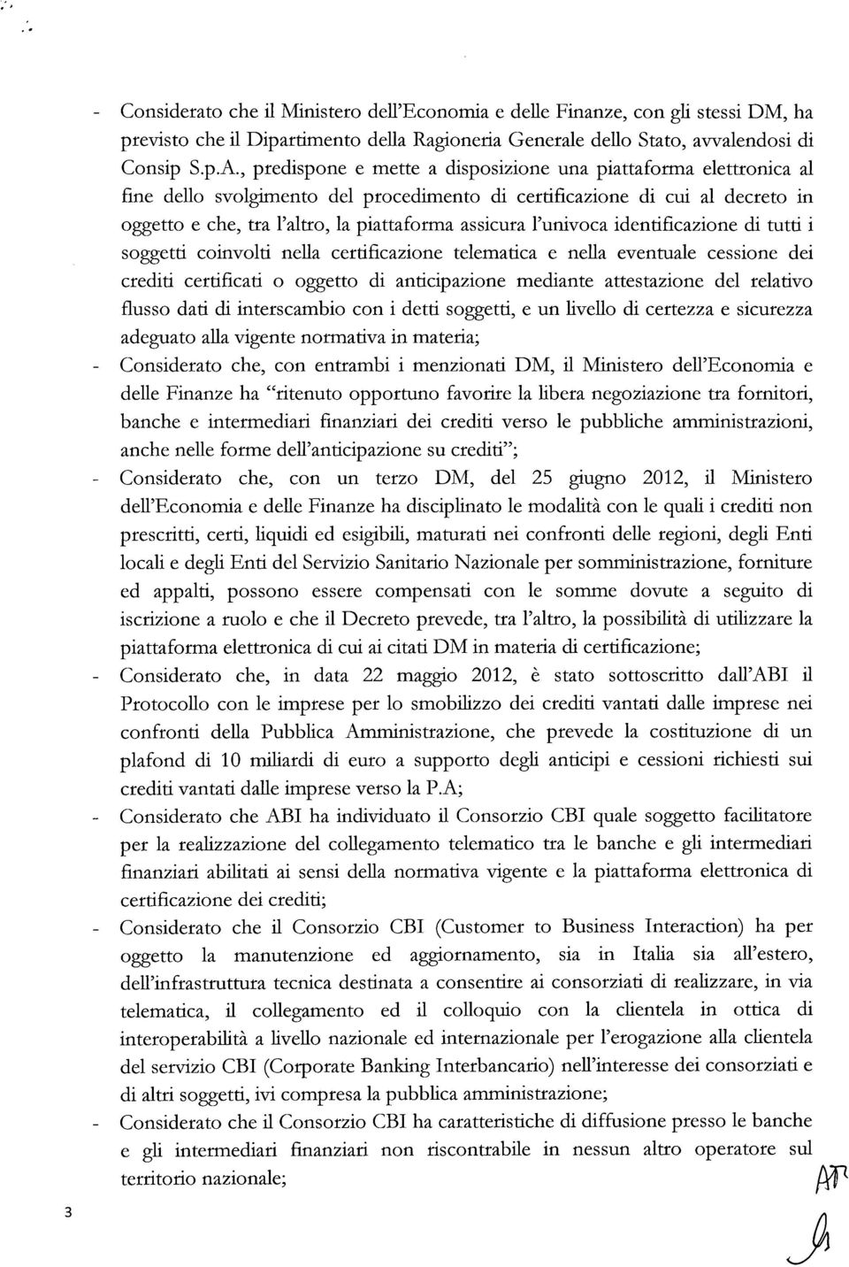 l'univoca identificazione di tutti i soggetti coinvolti nella certificazione telematica e nella eventuale cessione dei crediti certificati o oggetto di anticipazione mediante attestazione del