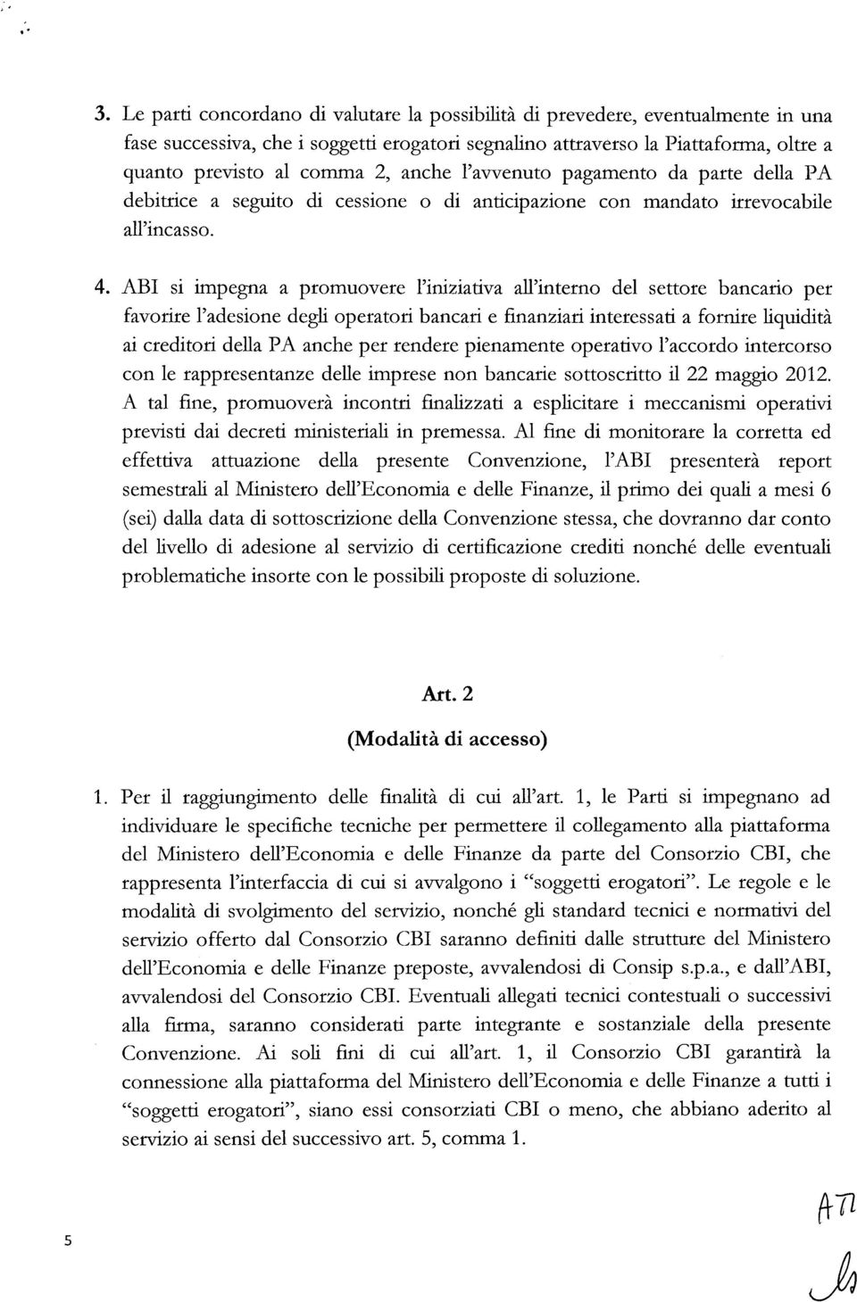 4, ABI si impegna a promuovere l'iniziativa all'interno del settore bancario per favorire l'adesione degli operatori bancari e finanziari interessati a fornire liquidità ai creditori della PA anche