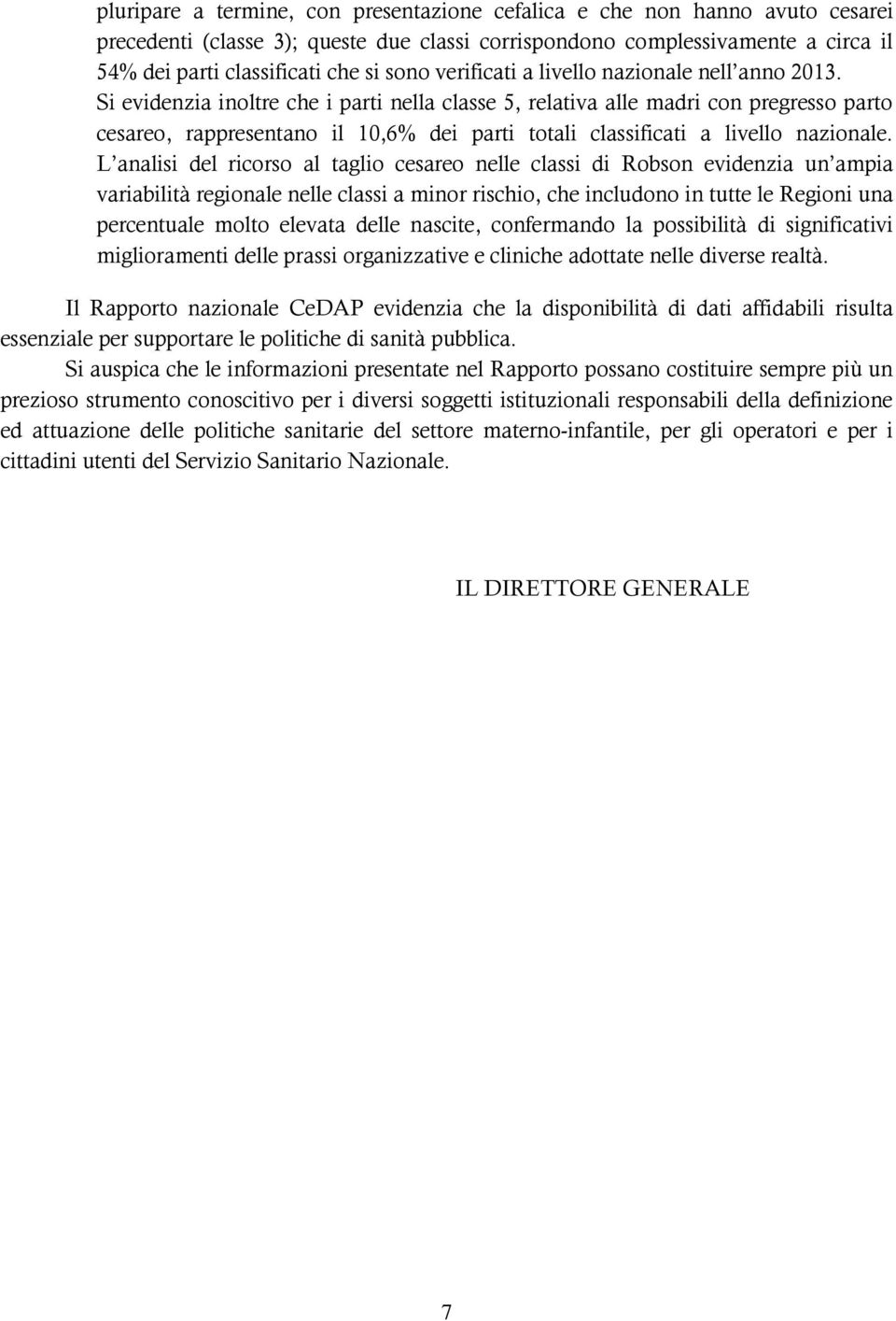 Si evidenzia inoltre che i parti nella classe 5, relativa alle madri con pregresso parto cesareo, rappresentano il 10,6% dei parti totali classificati a livello nazionale.