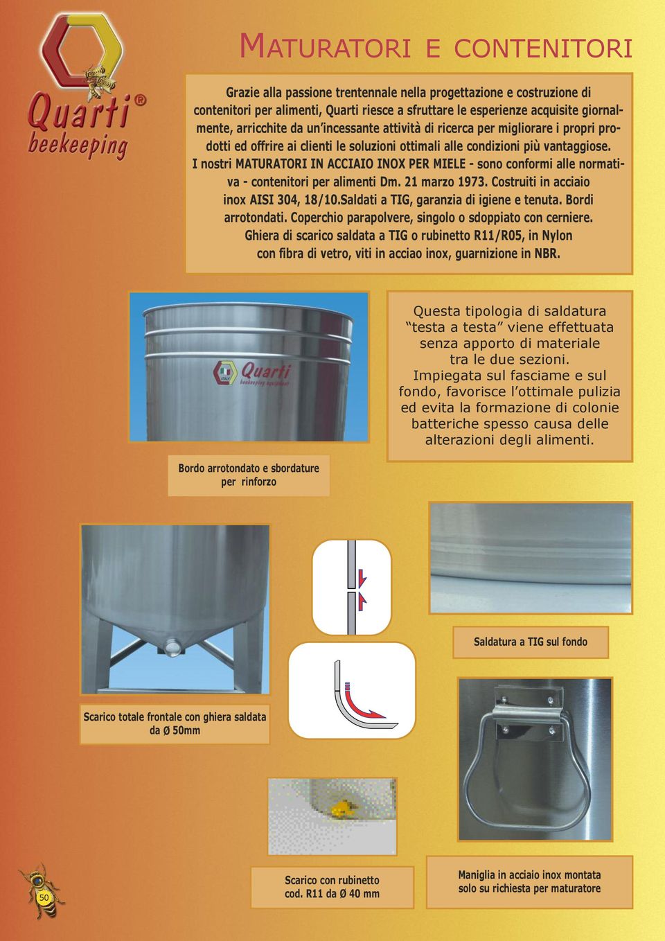I nostri MATURATORI IN ACCIAIO INOX PER MIELE - sono conformi alle normativa - contenitori per alimenti Dm. 21 marzo 1973. Costruiti in acciaio inox AISI 304, 18/10.