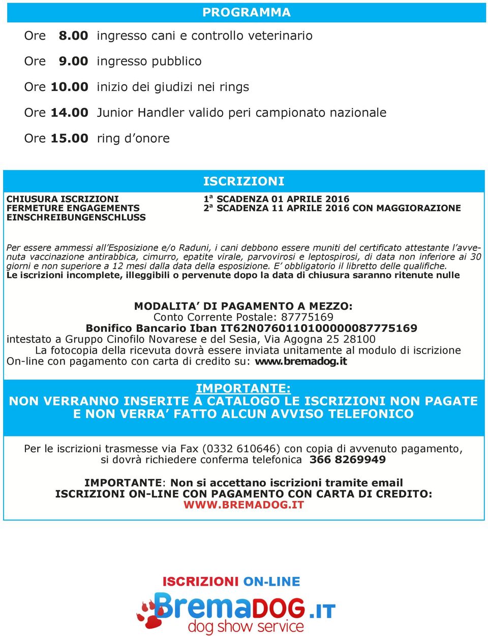 Esposizione e/o Raduni, i cani debbono essere muniti del certificato attestante l avvenuta vaccinazione antirabbica, cimurro, epatite virale, parvovirosi e leptospirosi, di data non inferiore ai 30