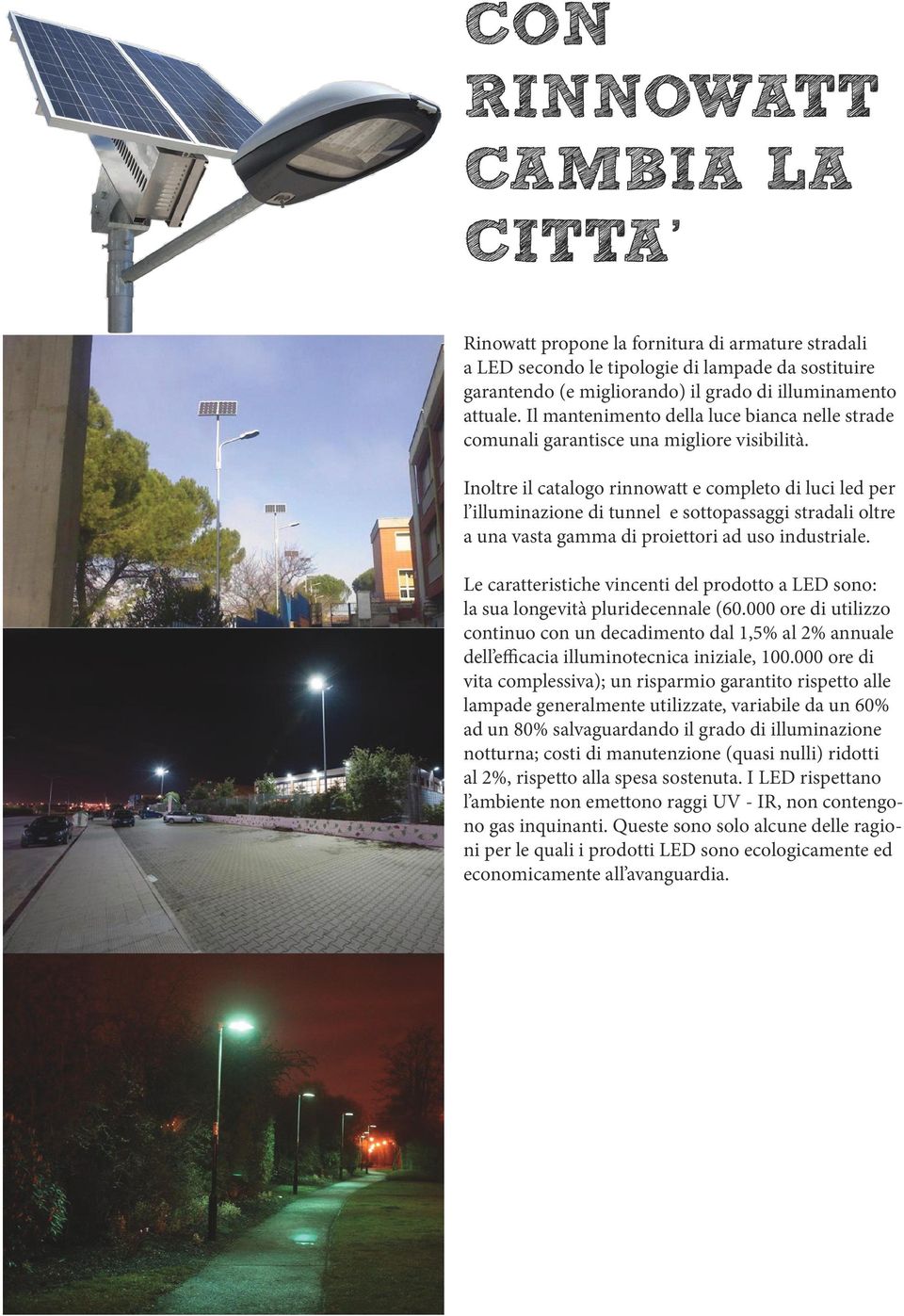 Inoltre il catalogo rinnowatt e completo di luci led per l illuminazione di tunnel e sottopassaggi stradali oltre a una vasta gamma di proiettori ad uso industriale.