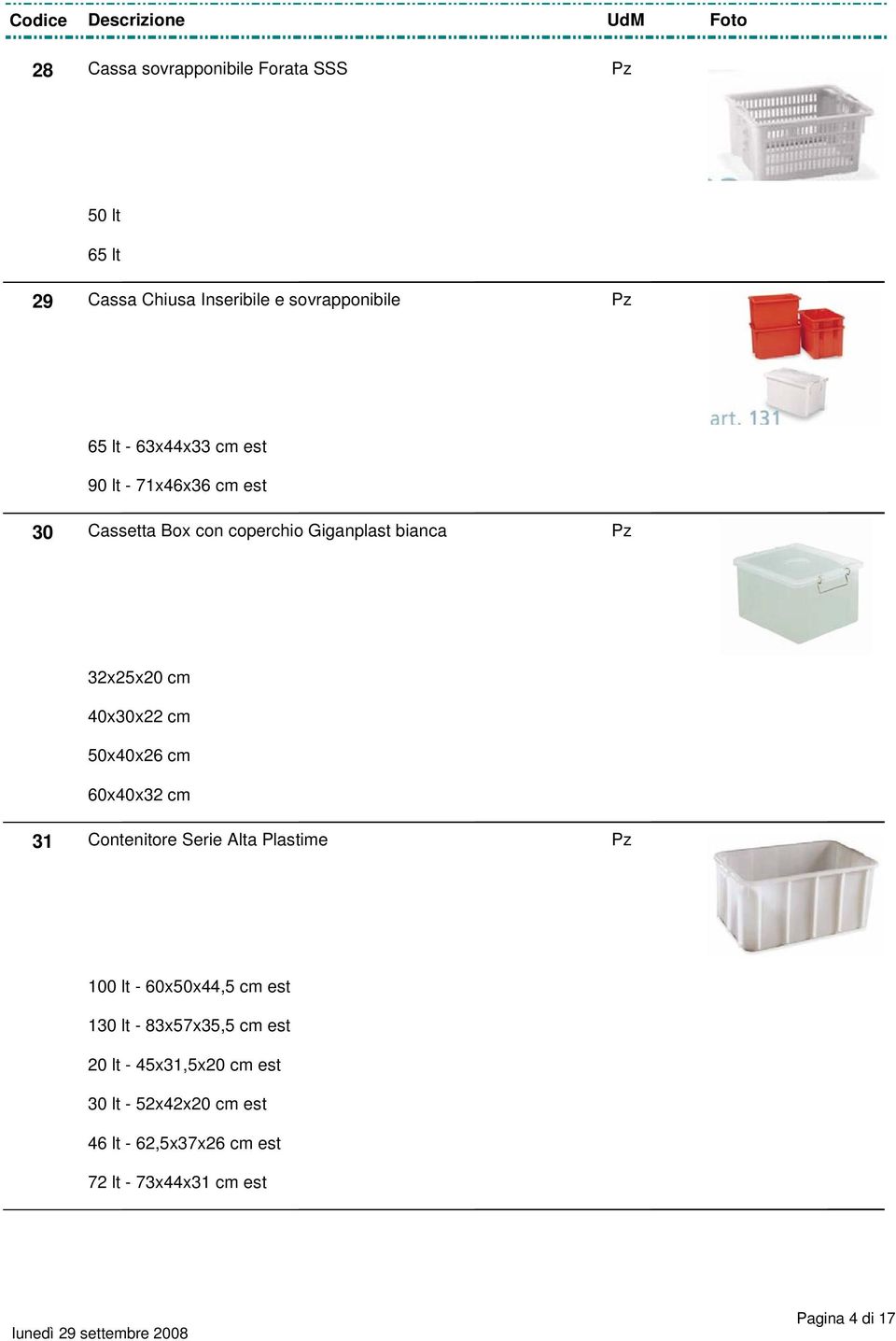 cm 50x40x26 cm 60x40x32 cm 31 Contenitore Serie Alta Plastime Pz 100 lt - 60x50x44,5 cm est 130 lt - 83x57x35,5