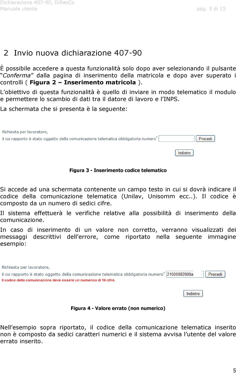 i controlli ( Figura 2 Inserimento matricola ). L obiettivo di questa funzionalità è quello di inviare in modo telematico il modulo e permettere lo scambio di dati tra il datore di lavoro e l INPS.