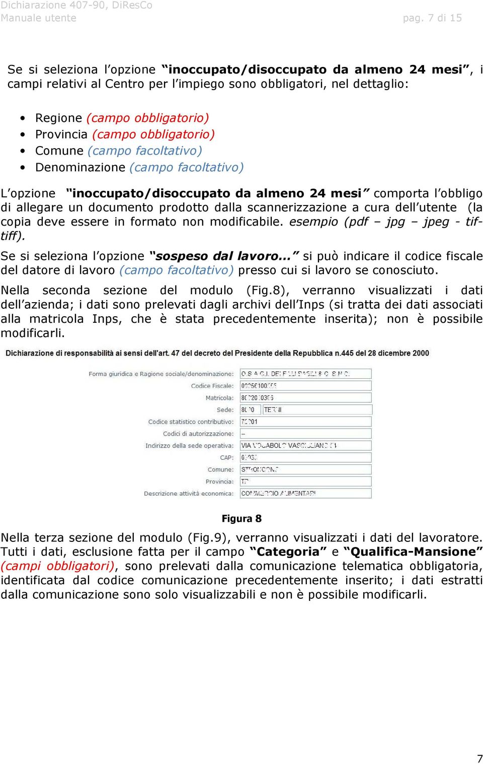 obbligatorio) Comune (campo facoltativo) Denominazione (campo facoltativo) L opzione inoccupato/disoccupato da almeno 24 mesi comporta l obbligo di allegare un documento prodotto dalla