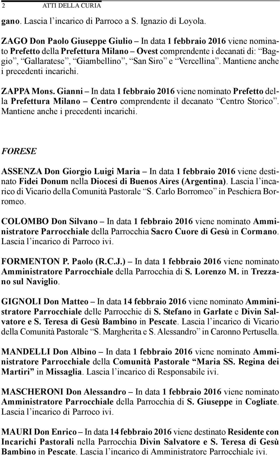 Mantiene anche i precedenti incarichi. ZAPPA Mons. Gianni In data 1 febbraio 2016 viene nominato Prefetto della Prefettura Milano Centro comprendente il decanato Centro Storico.