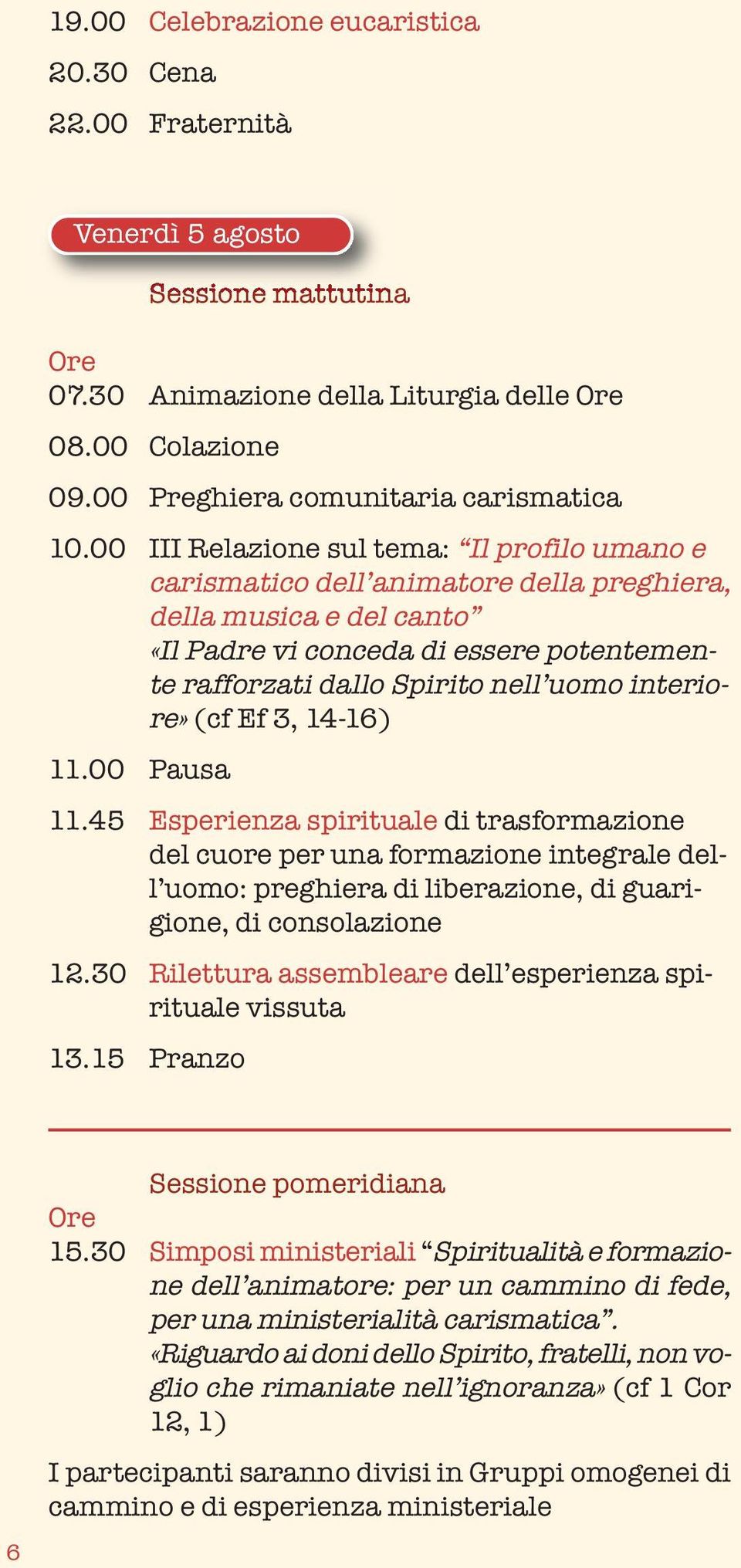 interiore» (cf Ef 3, 14-16) 11.00 Pausa 11.45 Esperienza spirituale di trasformazione del cuore per una formazione integrale dell uomo: preghiera di liberazione, di guarigione, di consolazione 12.