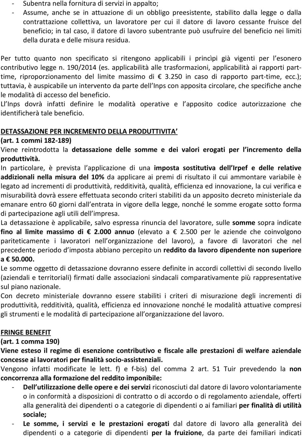 Per tutto quanto non specificato si ritengono applicabili i princìpi già vigenti per l esonero contributivo legge n. 190/2014 (es.