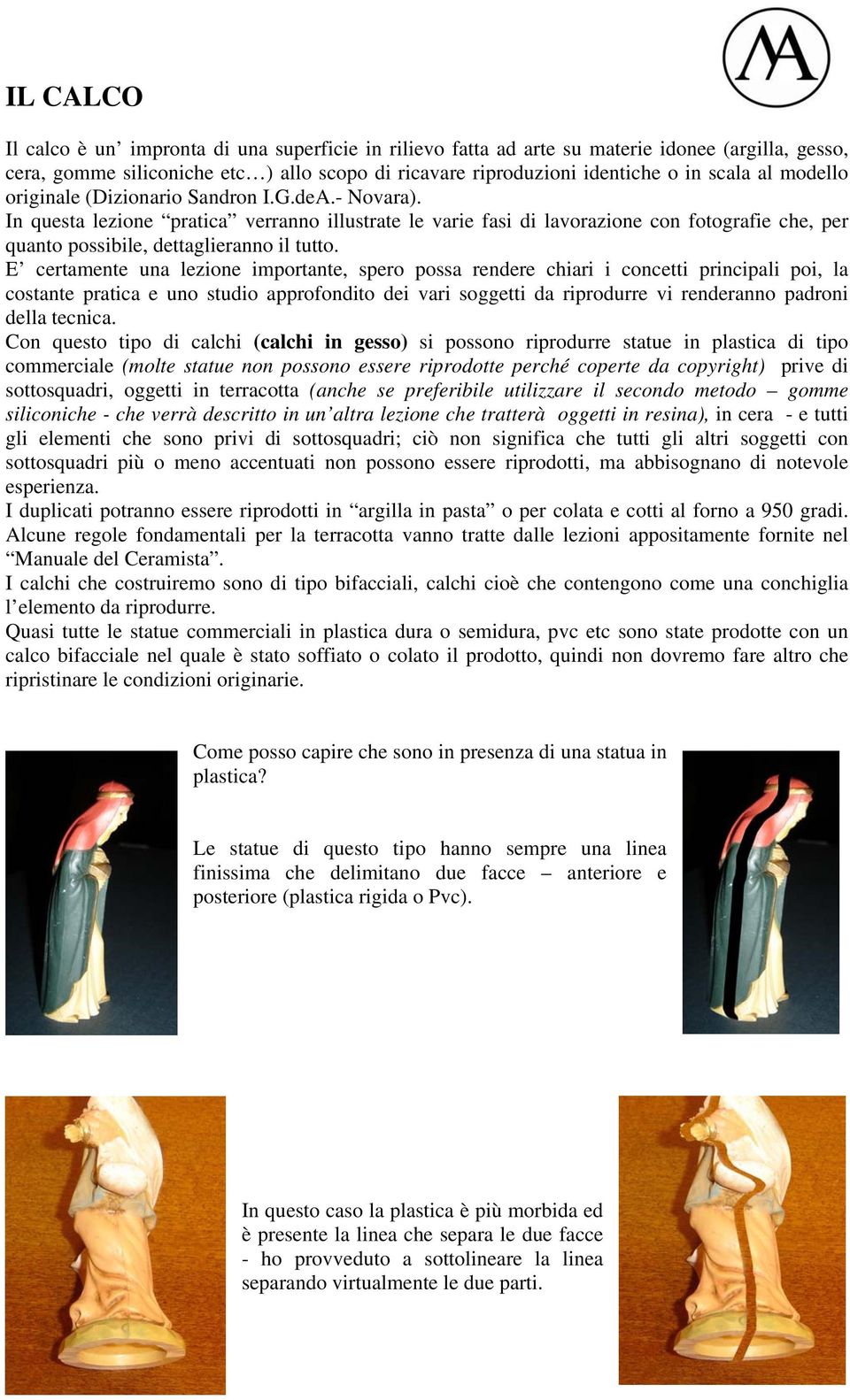 E certamente una lezione importante, spero possa rendere chiari i concetti principali poi, la costante pratica e uno studio approfondito dei vari soggetti da riprodurre vi renderanno padroni della