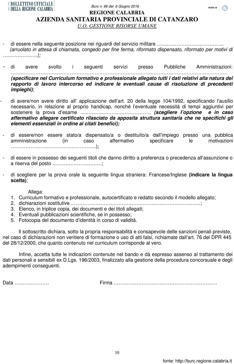 Curriculum formativo e professionale allegato tutti i dati relativi alla natura del rapporto di lavoro intercorso ed indicare le eventuali cause di risoluzione di precedenti impieghi); - di avere/non