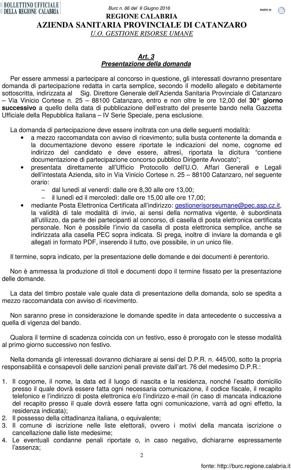 25 88100 Catanzaro, entro e non oltre le ore 12,00 del 30 giorno successivo a quello della data di pubblicazione dell estratto del presente bando nella Gazzetta Ufficiale della Repubblica Italiana IV