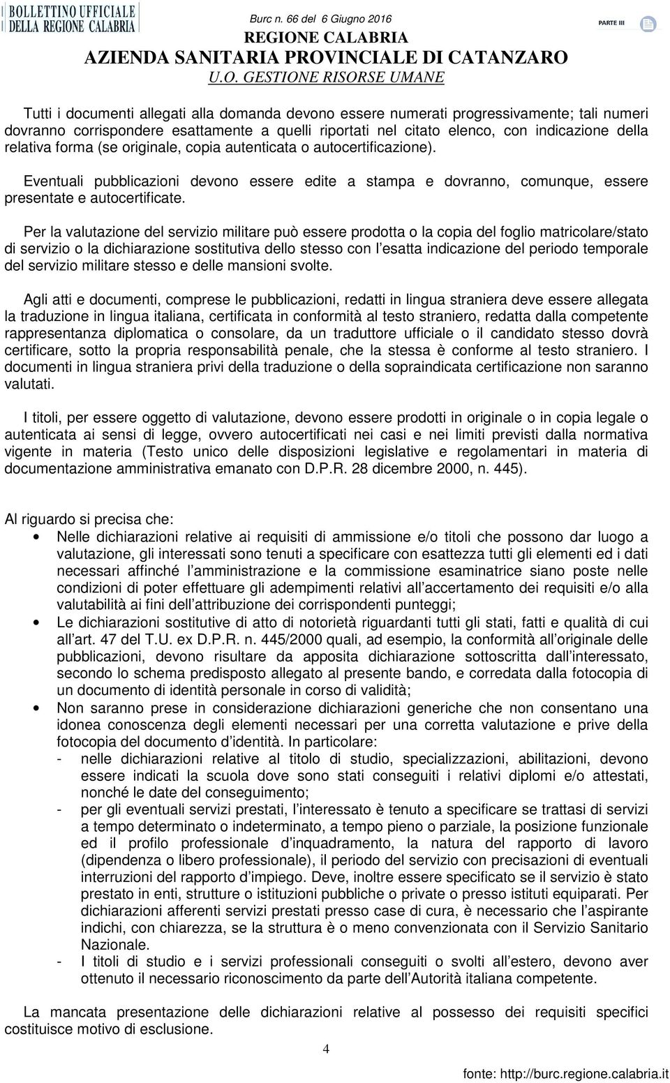 Per la valutazione del servizio militare può essere prodotta o la copia del foglio matricolare/stato di servizio o la dichiarazione sostitutiva dello stesso con l esatta indicazione del periodo