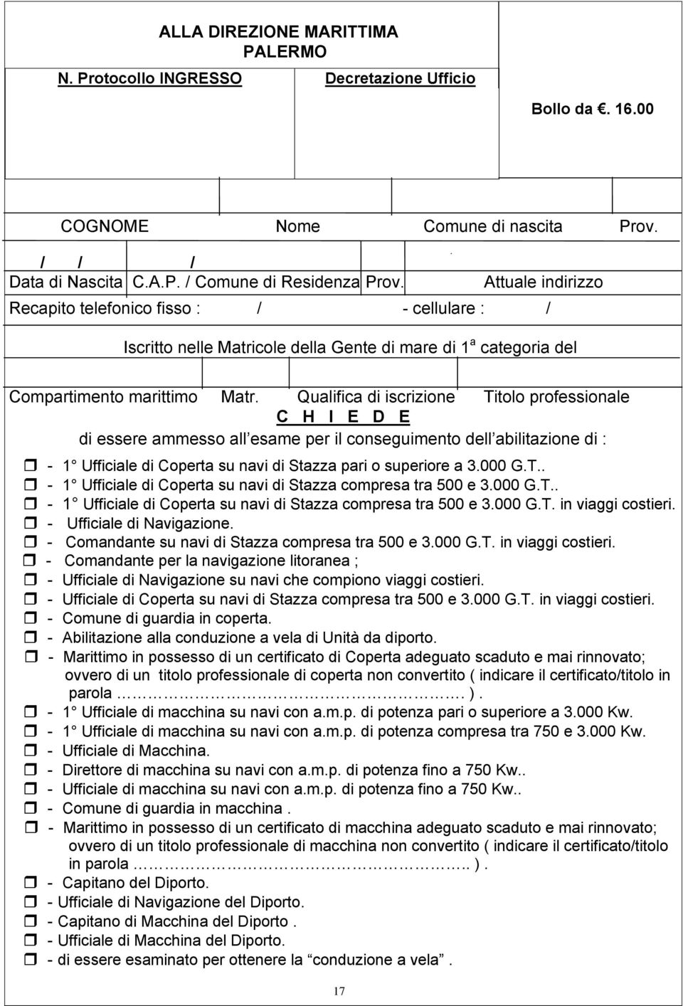 Qualifica di iscrizione Titolo professionale C H I E D E di essere ammesso all esame per il conseguimento dell abilitazione di : - 1 Ufficiale di Coperta su navi di Stazza pari o superiore a 3.000 G.