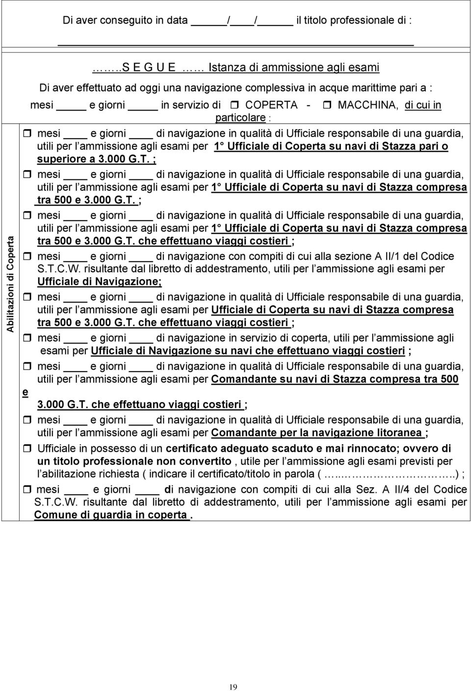 mesi e giorni di navigazione in qualità di Ufficiale responsabile di una guardia, utili per l ammissione agli esami per 1 Ufficiale di Coperta su navi di Stazza pari o superiore a 3.000 G.T.