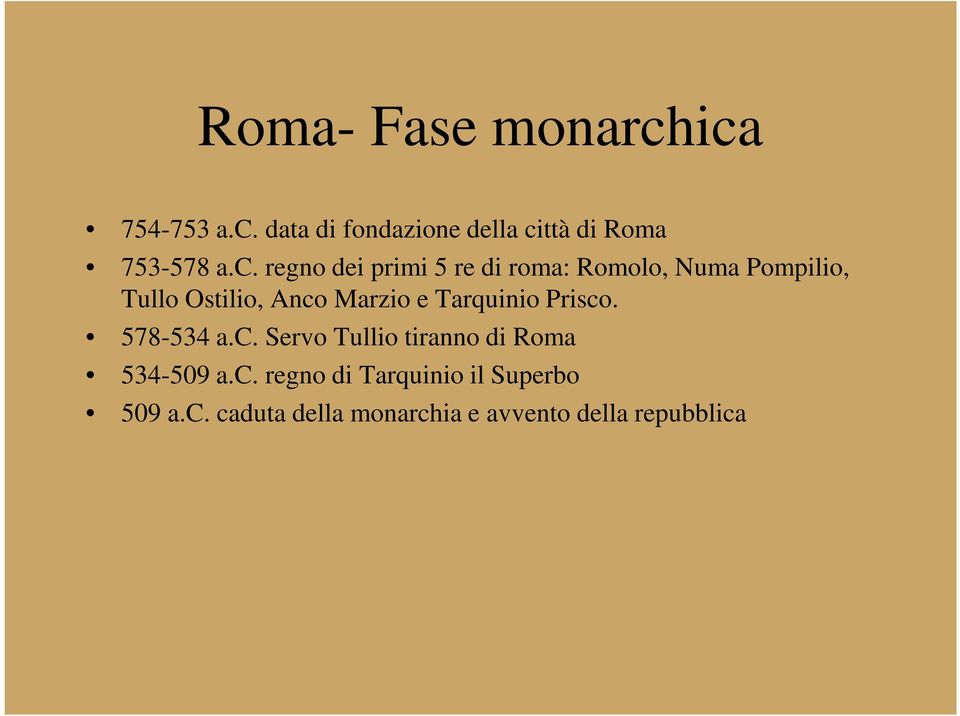 e Tarquinio Prisco. 578-534 a.c. Servo Tullio tiranno di Roma 534-509 a.c. regno di Tarquinio il Superbo 509 a.