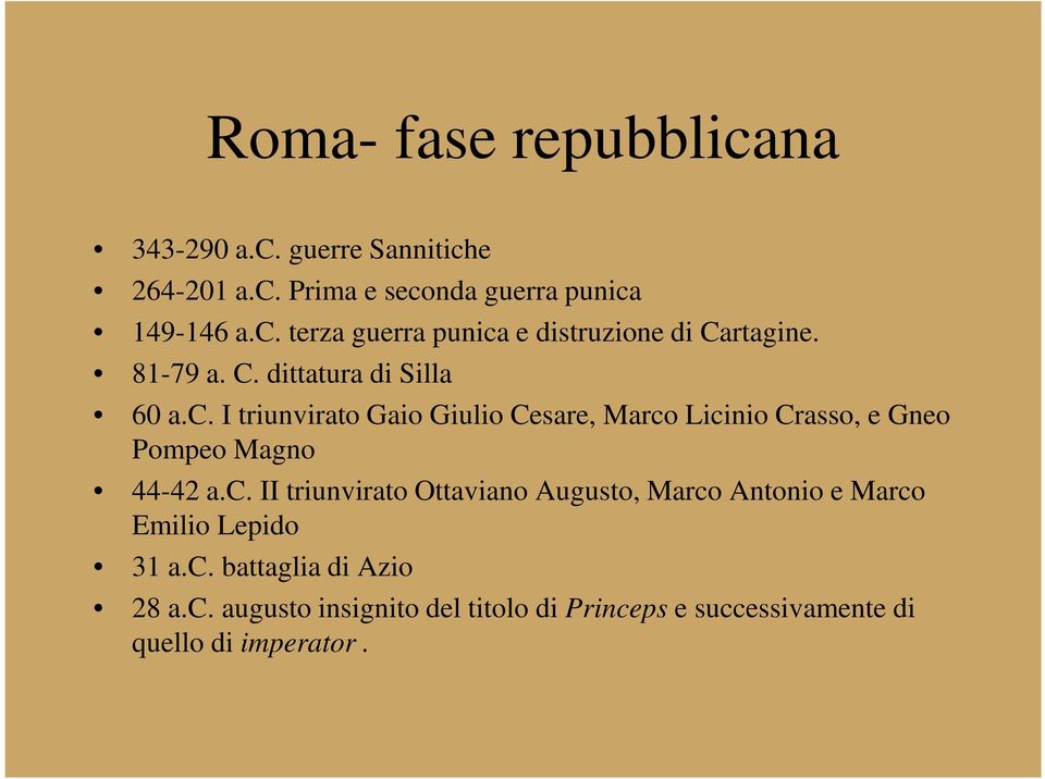 I triunvirato Gaio Giulio Cesare, Marco Licinio Crasso, e Gneo Pompeo Magno 44-42 a.c. II triunvirato Ottaviano Augusto, Marco Antonio e Marco Emilio Lepido 31 a.