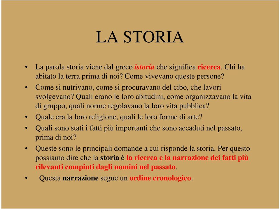 Quali erano le loro abitudini, come organizzavano la vita di gruppo, quali norme regolavano la loro vita pubblica? Quale era la loro religione, quali le loro forme di arte?