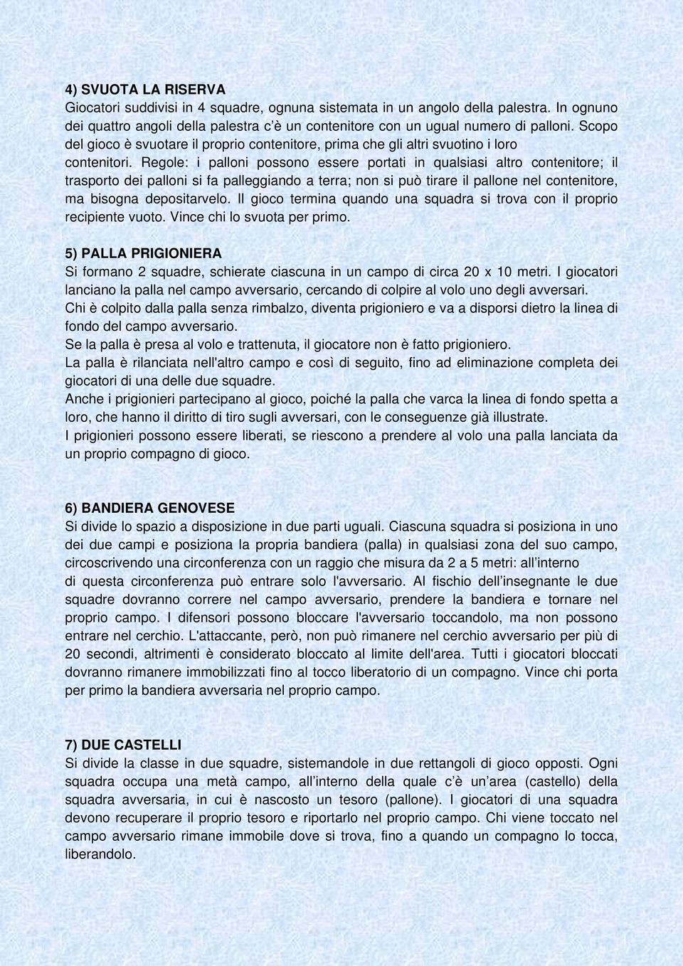 Regole: i palloni possono essere portati in qualsiasi altro contenitore; il trasporto dei palloni si fa palleggiando a terra; non si può tirare il pallone nel contenitore, ma bisogna depositarvelo.