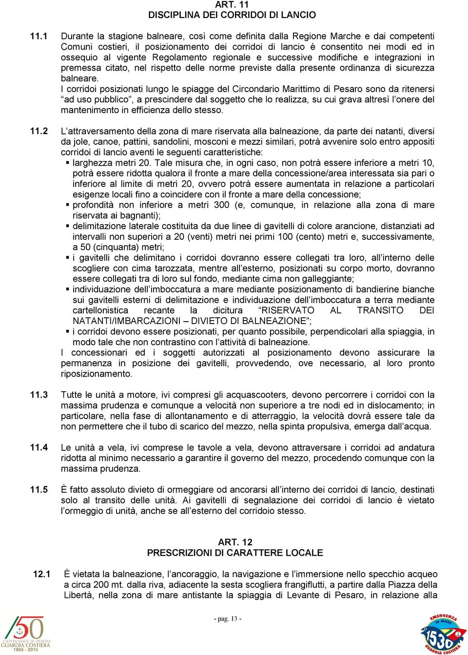 Regolamento regionale e successive modifiche e integrazioni in premessa citato, nel rispetto delle norme previste dalla presente ordinanza di sicurezza balneare.