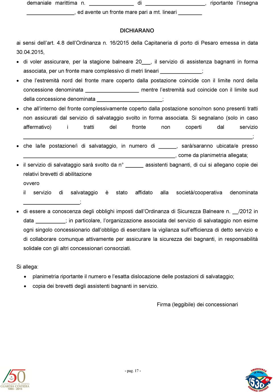 2015, di voler assicurare, per la stagione balneare 20, il servizio di assistenza bagnanti in forma associata, per un fronte mare complessivo di metri lineari ; che l estremità nord del fronte mare