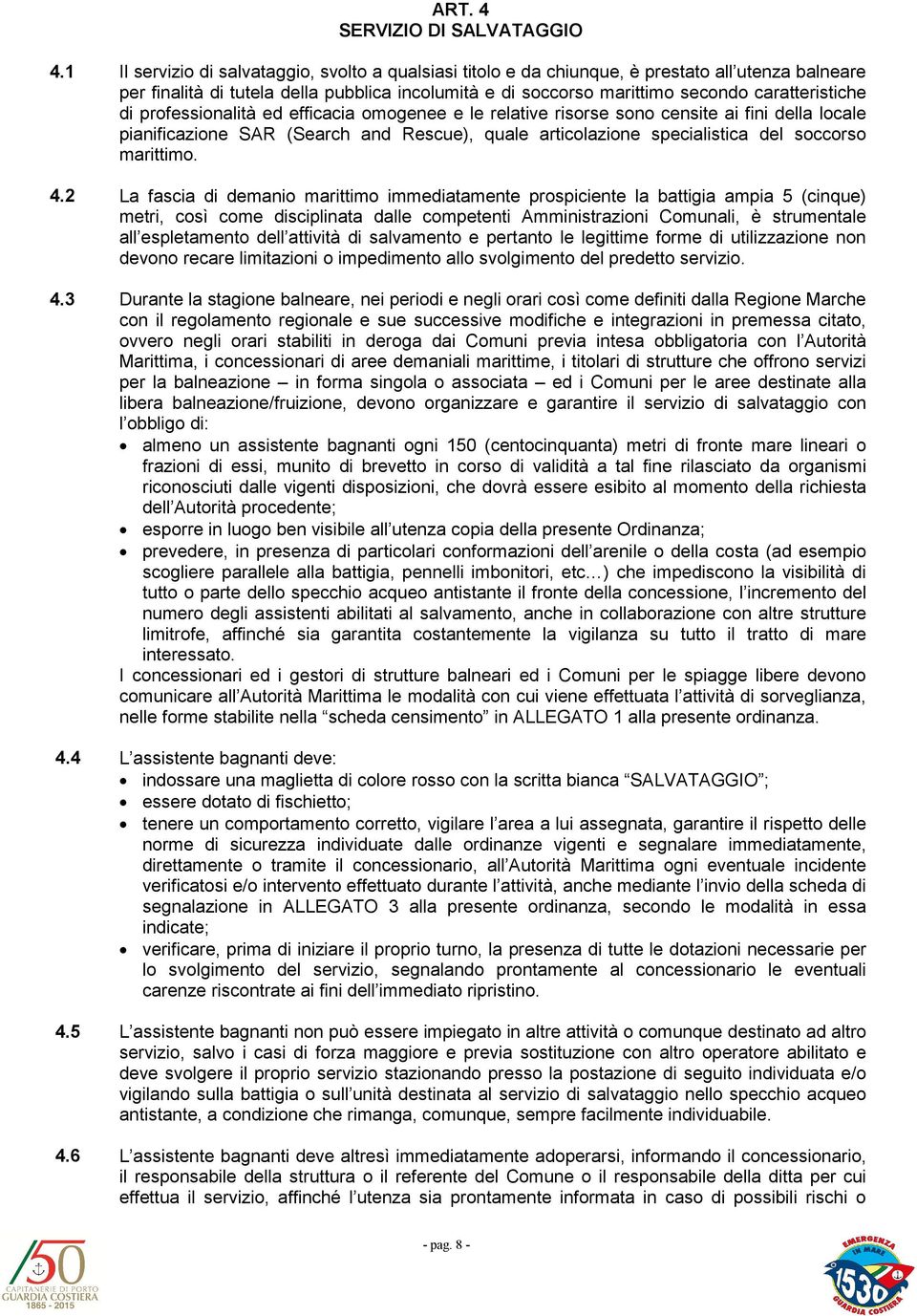 di professionalità ed efficacia omogenee e le relative risorse sono censite ai fini della locale pianificazione SAR (Search and Rescue), quale articolazione specialistica del soccorso marittimo. 4.