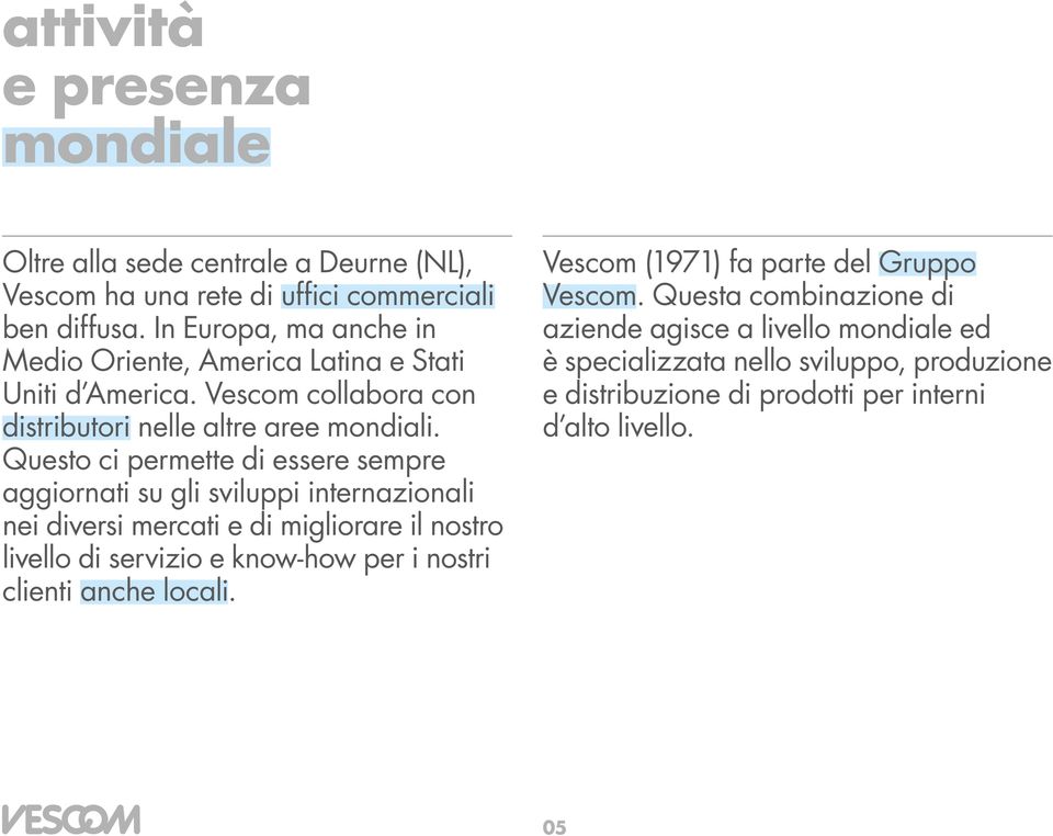 Questo ci permette di essere sempre aggiornati su gli sviluppi internazionali nei diversi mercati e di migliorare il nostro livello di servizio e know-how per i