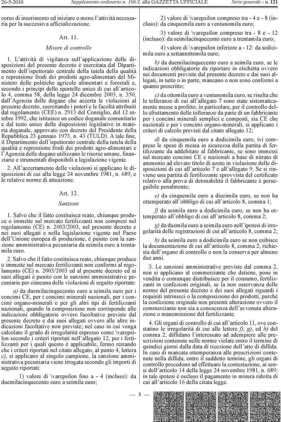 agro-alimentari del Ministero delle politiche agricole alimentari e forestali e, secondo i principi dello sportello unico di cui all articolo 4, comma 58, della legge 24 dicembre 2003, n.