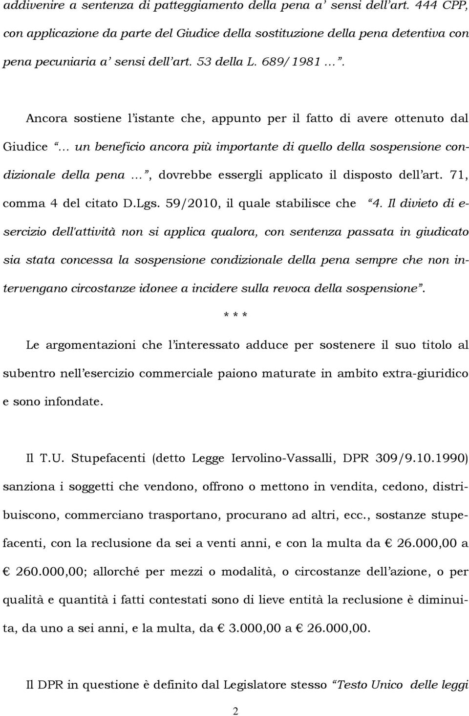 Ancora sostiene l istante che, appunto per il fatto di avere ottenuto dal Giudice un beneficio ancora più importante di quello della sospensione condizionale della pena, dovrebbe essergli applicato