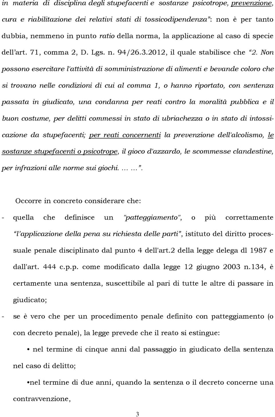 Non possono esercitare l'attività di somministrazione di alimenti e bevande coloro che si trovano nelle condizioni di cui al comma 1, o hanno riportato, con sentenza passata in giudicato, una