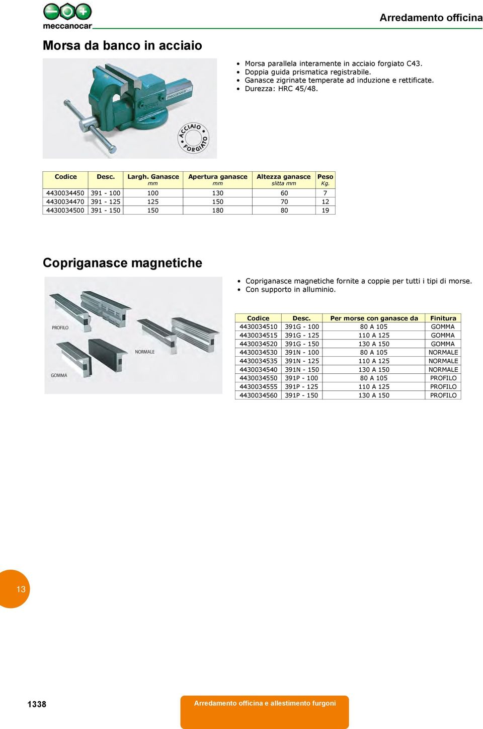 Copriganasce magnetiche Copriganasce magnetiche fornite a coppie per tutti i tipi di morse. Con supporto in alluminio. Codice Desc.