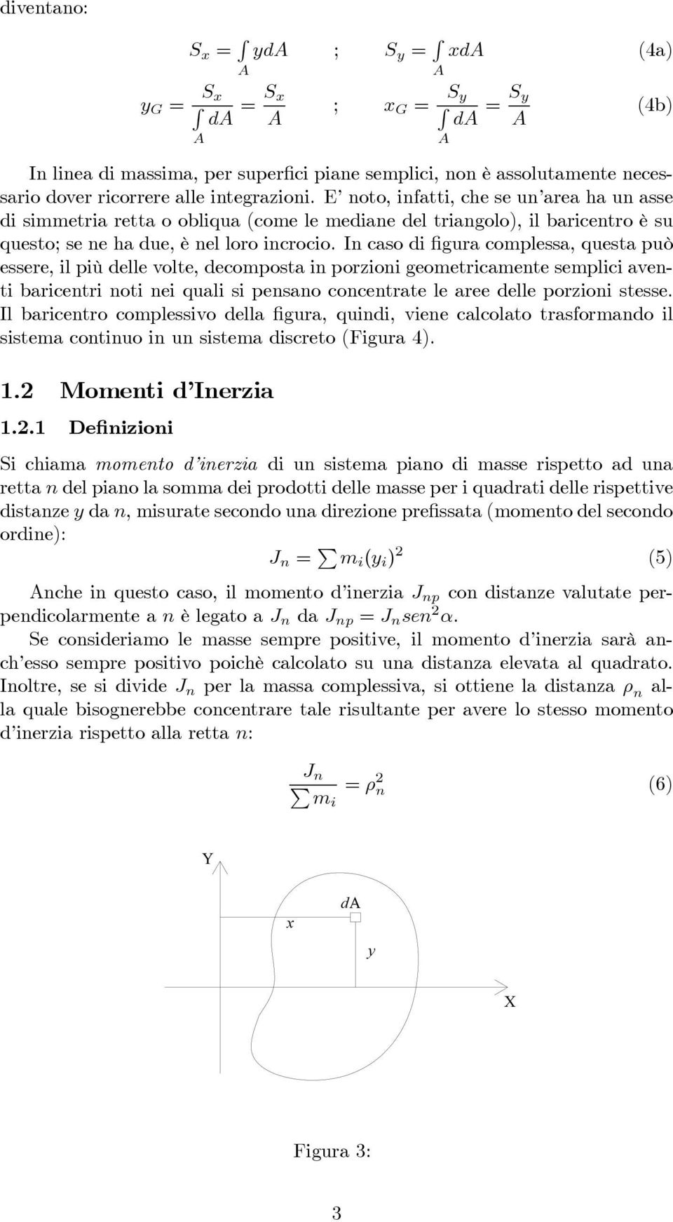 In caso di figura complessa, questa può essere, il più delle volte, decomposta in porzioni geometricamente semplici aventi baricentri noti nei quali si pensano concentrate le aree delle porzioni