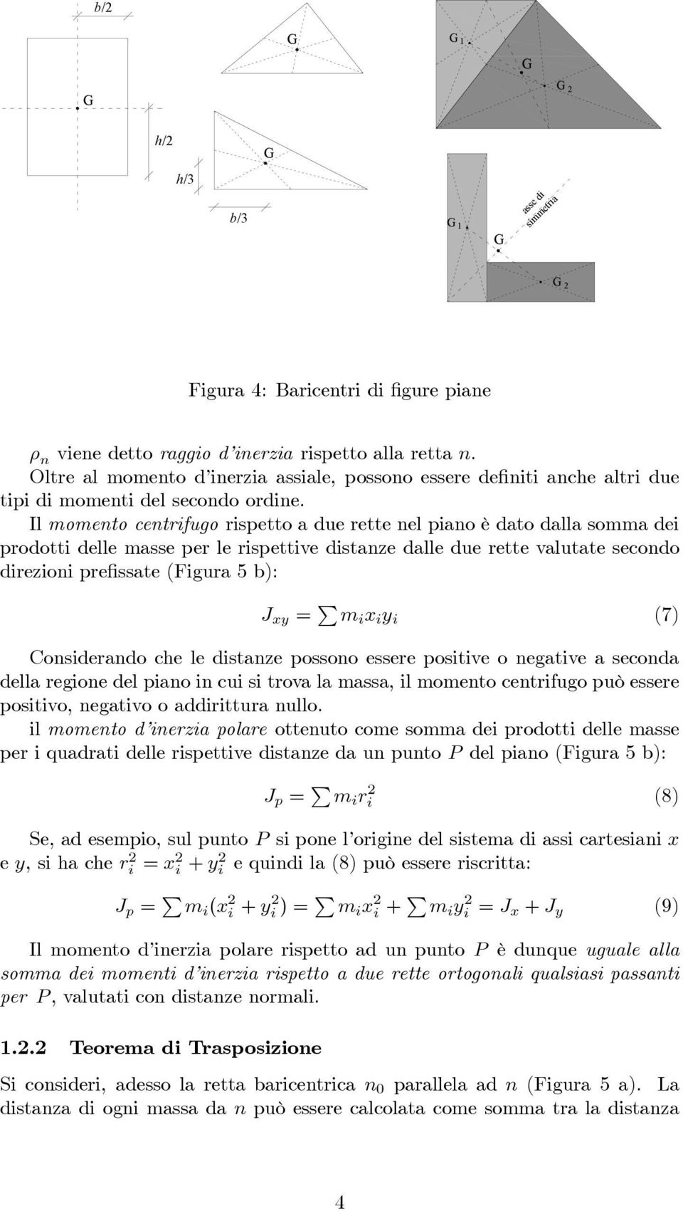 Il momento centrifugo rispetto a due rette nel piano è dato dalla somma dei prodotti delle masse per le rispettive distanze dalle due rette valutate secondo direzioni prefissate (Figura 5 b): J xy =