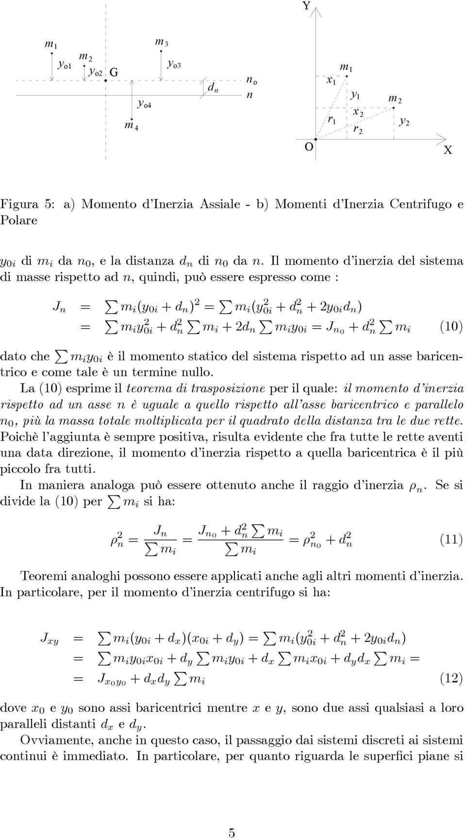 Il momento d inerzia del sistema di masse rispetto ad n, quindi, può essere espresso come : J n = m i (y 0i + d n ) 2 = m i (y0i 2 + d 2 n +2y 0i d n ) = m i y0i 2 + d 2 n +2d n y 0i = J n0 + d 2 n