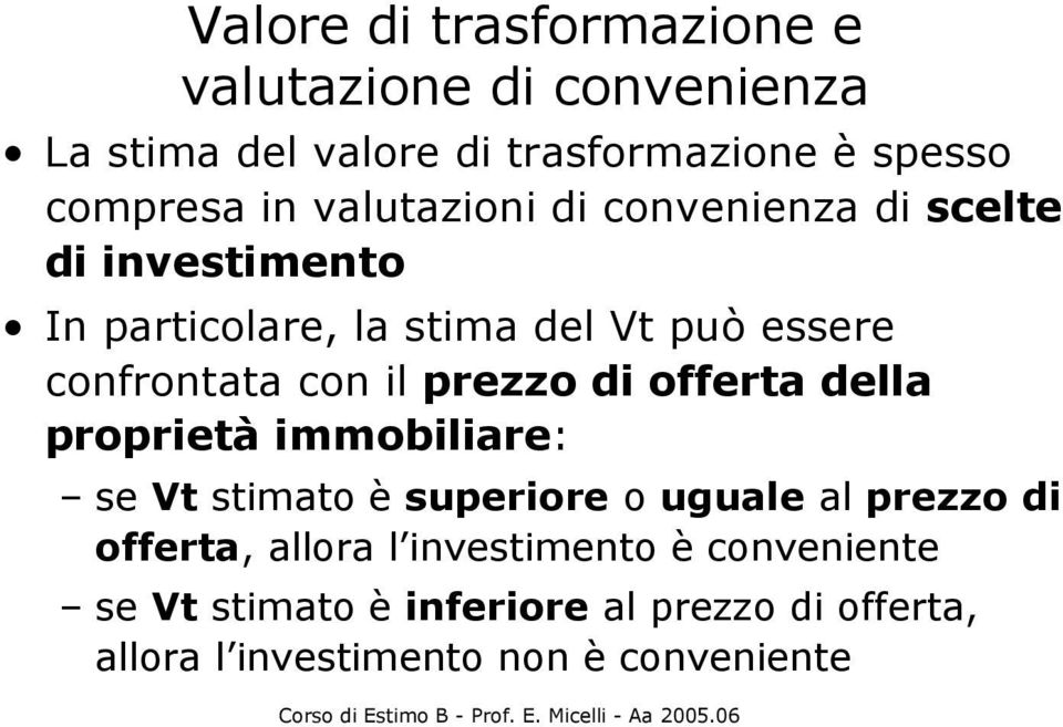 il prezzo di offerta della proprietà immobiliare: se Vt stimato è superiore o uguale al prezzo di offerta, allora