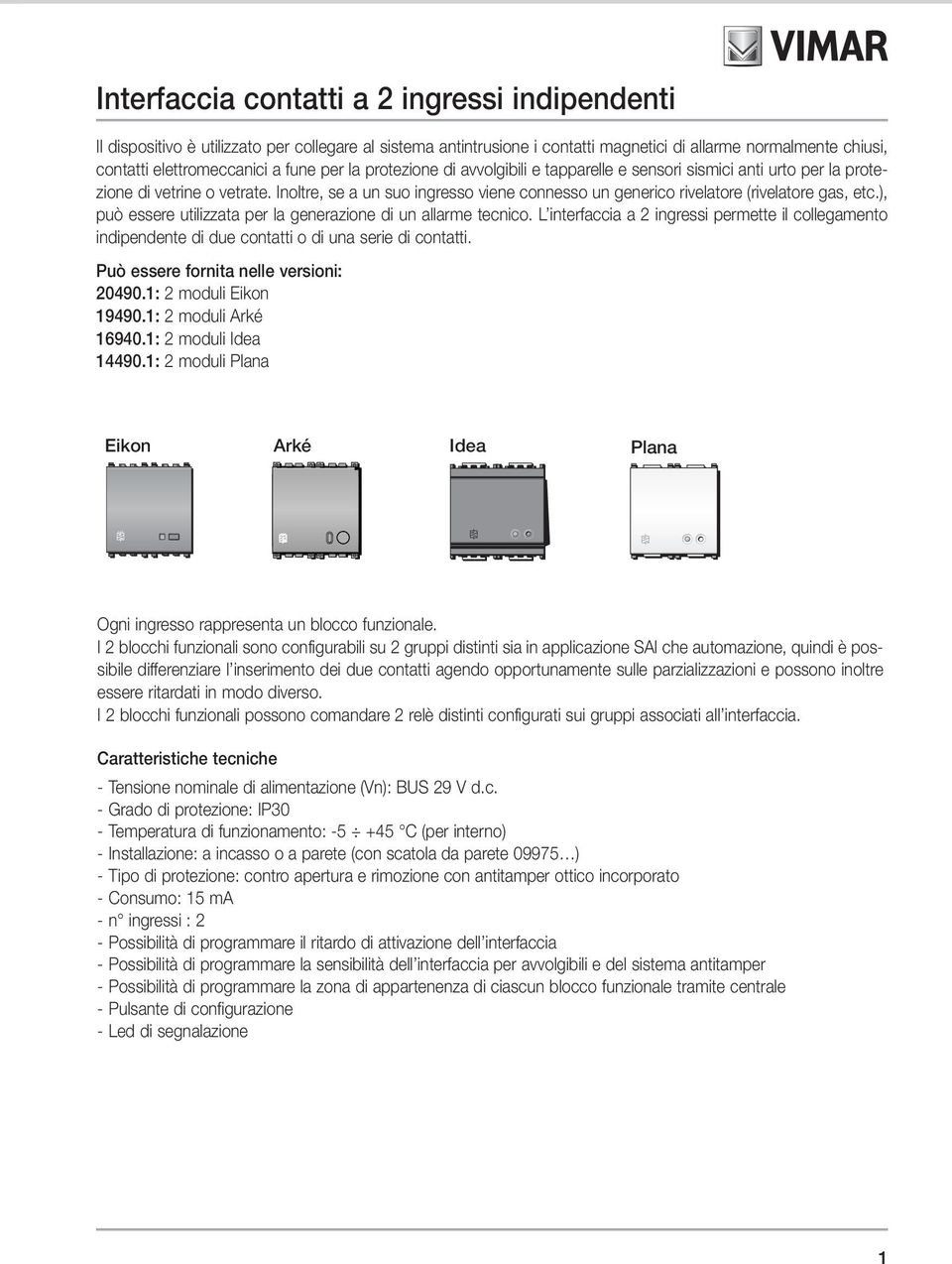 ), può essere utilizzata per la generazione di un allarme tecnico. L interfaccia a 2 ingressi permette il collegamento indipendente di due contatti o di una serie di contatti.