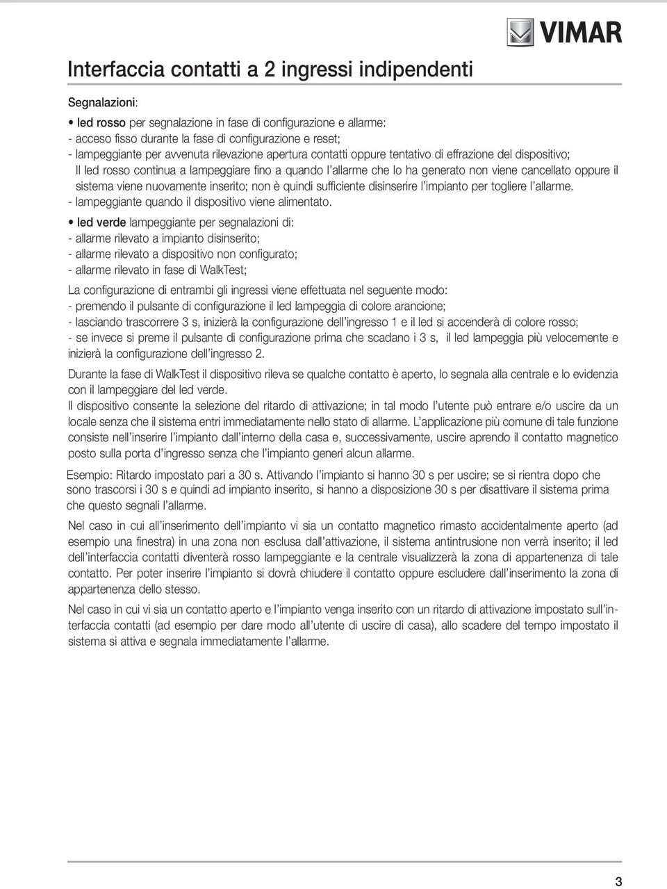 quindi sufficiente disinserire l impianto per togliere l allarme. - lampeggiante quando il dispositivo viene alimentato.